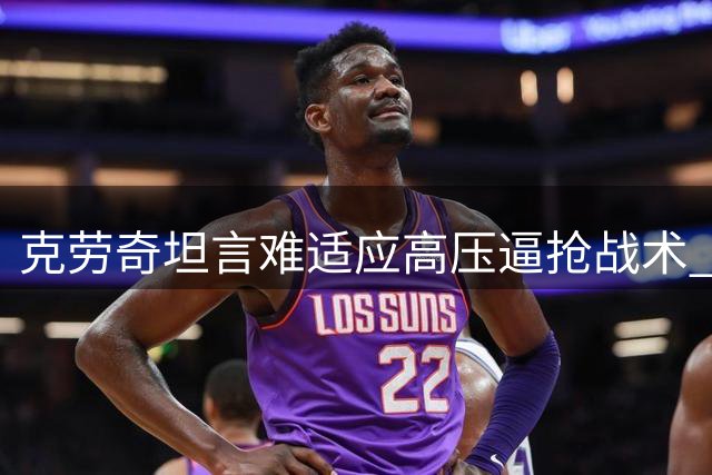 克劳奇坦言难适应高压逼抢战术 盛赞伊拉奥拉执教理念