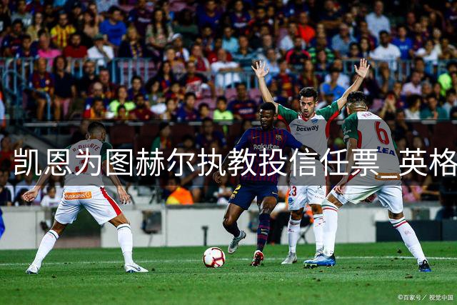 凯恩为图赫尔执教投信任票 英格兰剑指2028欧洲杯