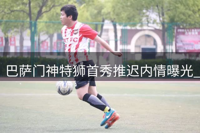 巴萨门神特狮首秀推迟内情曝光 主帅直言需适应荷甲节奏