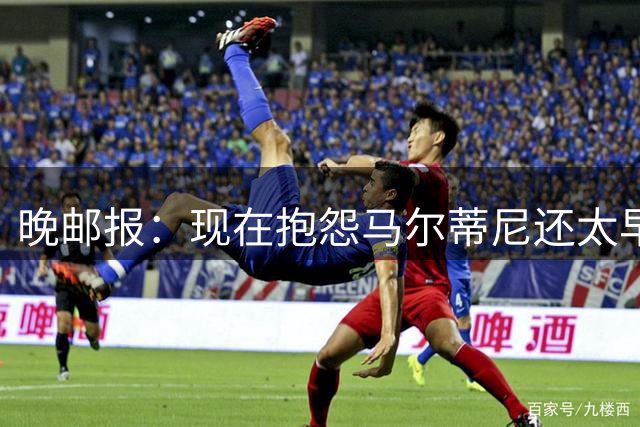 晚邮报：现在抱怨马尔蒂尼还太早，他改主意才令人担忧