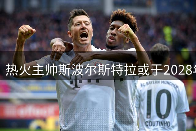 热火主帅斯波尔斯特拉或于2028年卸任教职转任管理岗