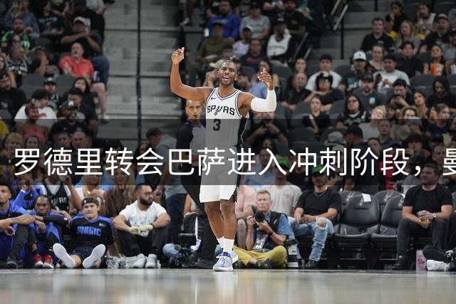 罗德里转会巴萨进入冲刺阶段，曼联力保拉什福德留队